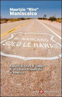 Mi mancano solo le Hawaii. Appunti di vita e viaggio di un italiano trapiantato in America - Maurizio Riro Maniscalco - Libro Società Editrice Fiorentina 2008 | Libraccio.it