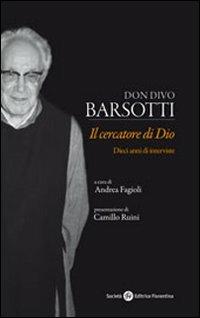 Don Divo Barsotti. Il cercatore di Dio. Dieci anni di interviste  - Libro Società Editrice Fiorentina 2008 | Libraccio.it