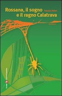 Rossana, il sogno e il ragno Calatrava - Fabrizio Altieri - Libro Società Editrice Fiorentina 2008 | Libraccio.it