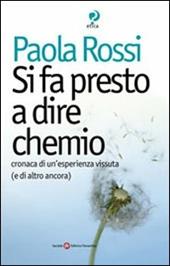 Si fa presto a dire chemio. Cronaca di un'esistenza vissuta (e di altro ancora)