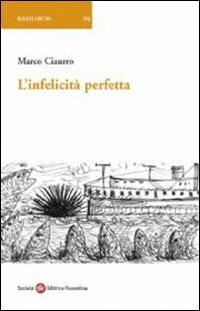L' infelicità perfetta - Marco Ciaurro - Libro Società Editrice Fiorentina 2009, Basilischi | Libraccio.it