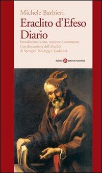 Eraclito d'Efeso. Diario - Michele Barbieri - Libro Società Editrice Fiorentina 2010 | Libraccio.it