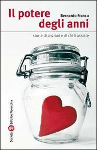 Il potere degli anni. Storie di anziani e di chi li assiste - Bernardo Franco - Libro Società Editrice Fiorentina 2010 | Libraccio.it