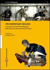 Un mestiere per ciascuno. Il ciclo dei mesi nel portale maggiore della pieve di S. Maria Assunta ad Arezzo. Ediz. illustrata - Pierangelo Mazzeschi - Libro Società Editrice Fiorentina 2010, Le guide di bellosguardo | Libraccio.it