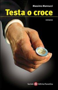 Testa o croce - Massimo Mannucci - Libro Società Editrice Fiorentina 2010 | Libraccio.it