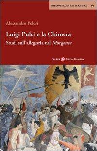 Luigi Pulci e la chimera. Studi sull'allegoria del Morgante - Alessandro Polcri - Libro Società Editrice Fiorentina 2010, Biblioteca di letteratura | Libraccio.it