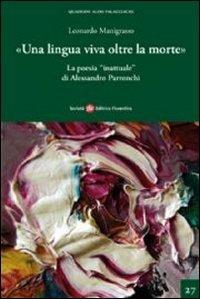 Una lingua viva oltre la morte. La poesia inattuale di Alessandro Parronchi - Leonardo Manigrasso - Libro Società Editrice Fiorentina 2011, Quaderni Aldo Palazzeschi. Nuova serie | Libraccio.it