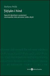 Tutiyan-i hind. Ediz. italiana - Stefano Pellò - Libro Società Editrice Fiorentina 2013, Religioni, identità, culture | Libraccio.it