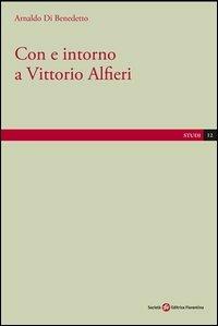 Con e intorno a Vittorio Alfieri - Arnaldo Di Benedetto - Libro Società Editrice Fiorentina 2013, Studi | Libraccio.it