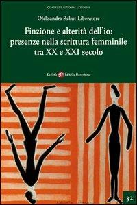 Finzione e alterità dell'io. Presenze nella scrittura femminile tra XX e XXI secolo - Oleksandra Rekut-Liberatore - Libro Società Editrice Fiorentina 2013, Quaderni Aldo Palazzeschi. Nuova serie | Libraccio.it