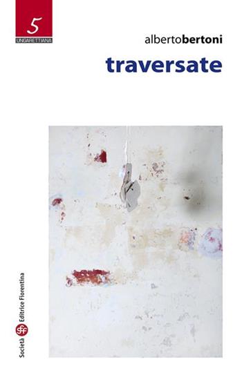 Traversate - Alberto Bertoni - Libro Società Editrice Fiorentina 2014, Ungarettiana | Libraccio.it