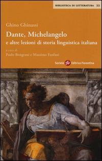 Dante, Michelangelo e altre lezioni di storia linguistica italiana - Ghino Ghinassi - Libro Società Editrice Fiorentina 2014, Biblioteca di letteratura | Libraccio.it