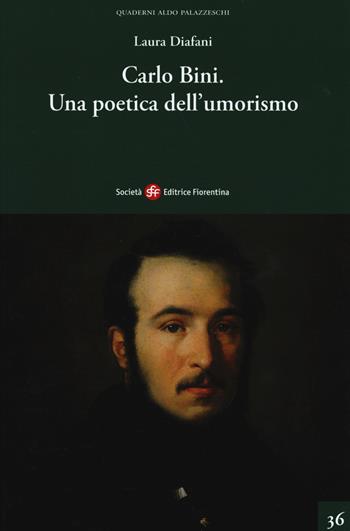 Carlo Bini. Una poetica dell'umorismo - Laura Diafani - Libro Società Editrice Fiorentina 2015, Quaderni Aldo Palazzeschi. Nuova serie | Libraccio.it