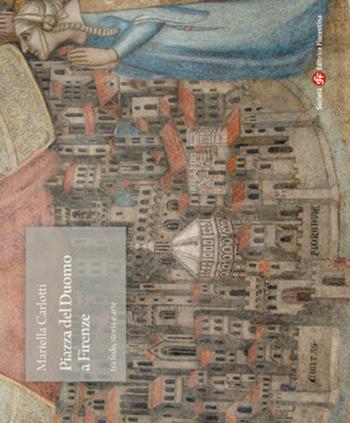 Piazza del Duomo a Firenze tra fede, storia e arte - Mariella Carlotti - Libro Società Editrice Fiorentina 2015, Bellosguardo | Libraccio.it