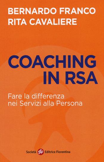 Coaching in RSA. Fare la differenza nei servizi alla persona - Bernardo Franco, Rita Cavaliere - Libro Società Editrice Fiorentina 2015 | Libraccio.it