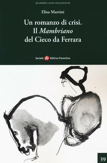 Un romanzo di crisi. «Il Mambriano» del Cieco da Ferrara - Elisa Martini - Libro Società Editrice Fiorentina 2016, Quaderni Aldo Palazzeschi. Nuova serie | Libraccio.it