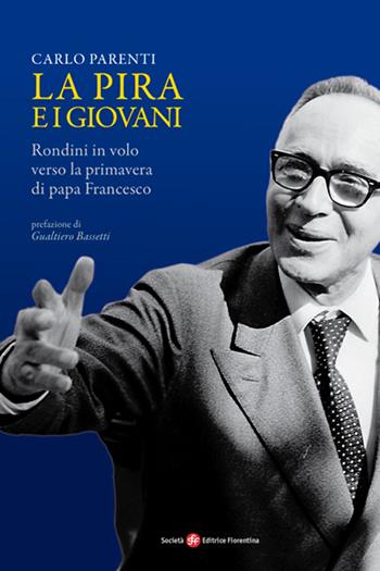 La Pira e i giovani. Rondini in volo verso la primavera di papa Francesco - Carlo Parenti - Libro Società Editrice Fiorentina 2016, Pietra di paragone | Libraccio.it