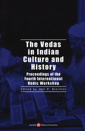 The vedas in indian culture and history. Proceedings of the 4th international Vedic workshop  - Libro Società Editrice Fiorentina 2016, Alti studi di storia delle religioni | Libraccio.it
