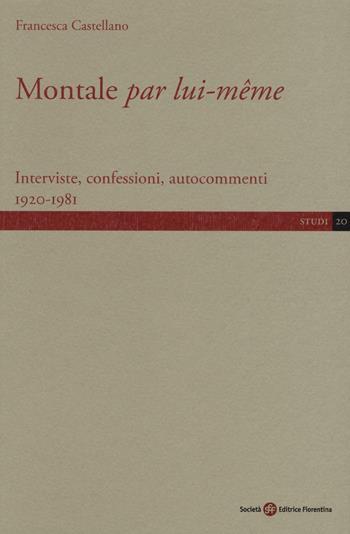 Montale «par lui-même». Interviste, confessioni, autocommenti 1920-1981 - Francesca Castellano - Libro Società Editrice Fiorentina 2016, Studi | Libraccio.it