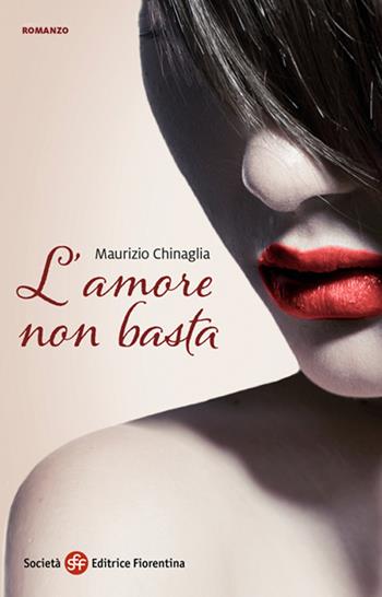 L'amore non basta - Maurizio Chinaglia - Libro Società Editrice Fiorentina 2017, Narrativa | Libraccio.it
