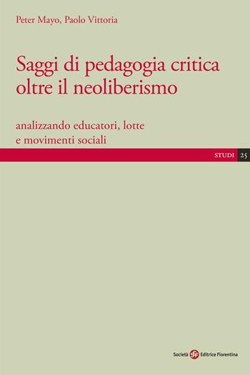 Saggi di pedagogia critica oltre il neoliberismo. Analizzando educatori, lotte e movimenti sociali - Peter Mayo, Paolo Vittoria - Libro Società Editrice Fiorentina 2017, Studi | Libraccio.it