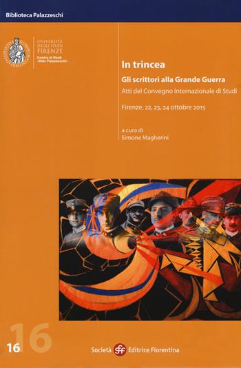 In trincea. Gli scrittori alla grande guerra. Atti del Convegno internazionale (Firenze, 22-24 ottobre 2015)  - Libro Società Editrice Fiorentina 2017, Biblioteca Palazzeschi | Libraccio.it