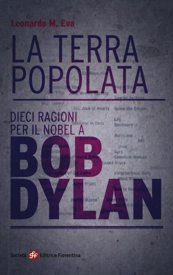 La terra popolata. Dieci ragioni per il Nobel a Bob Dylan - Maria Eva Leonardo - Libro Società Editrice Fiorentina 2017 | Libraccio.it