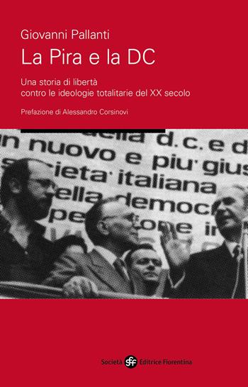 La pira e la DC. Una storia di libertà contro le ideologie totalitarie del XX secolo - Giovanni Pallanti - Libro Società Editrice Fiorentina 2017, Pietra di paragone | Libraccio.it