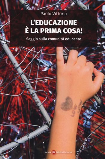 L'educazione è la prima cosa! Saggio sulla comunità educante - Paolo Vittoria - Libro Società Editrice Fiorentina 2018 | Libraccio.it