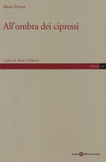 All'ombra dei cipressi - Mario Pratesi - Libro Società Editrice Fiorentina 2018, Studi | Libraccio.it