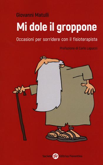 Mi dole il groppone. Occasioni per sorridere con il fisioterapista - Giovanni Matulli - Libro Società Editrice Fiorentina 2018, Narrativa | Libraccio.it