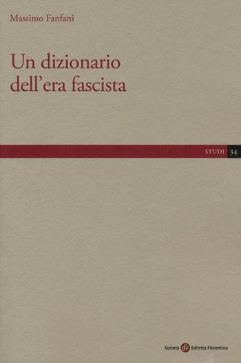 Un dizionario dell'era fascista - Massimo Fanfani - Libro Società Editrice Fiorentina 2018, Studi | Libraccio.it