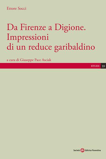 Da Firenze a Digione. Impressioni di un reduce garibaldino - Ettore Socci - Libro Società Editrice Fiorentina 2019, Studi | Libraccio.it