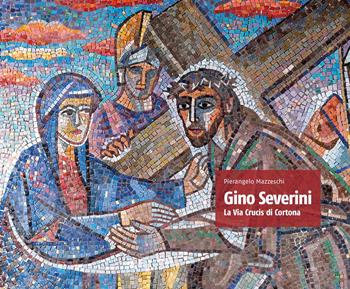 Gino Severini. La via crucis di Cortona - Pierangelo Mazzeschi - Libro Società Editrice Fiorentina 2018, Bellosguardo | Libraccio.it