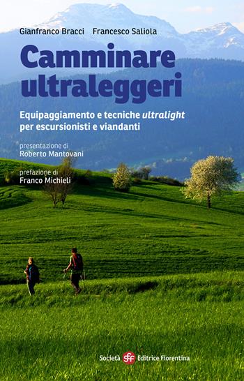 Camminare ultraleggeri. Equipaggiamento e tecniche ultralight per escursionisti e viandanti - Gianfranco Bracci, Francesco Saliola - Libro Società Editrice Fiorentina 2019 | Libraccio.it