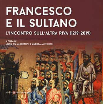 Francesco e il sultano. L'incontro sull'altra riva (1219-2019). Ediz. a colori  - Libro Società Editrice Fiorentina 2019 | Libraccio.it