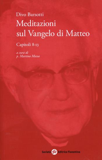 Meditazioni sul Vangelo di Matteo. Capitoli 8-13 - Divo Barsotti - Libro Società Editrice Fiorentina 2019 | Libraccio.it