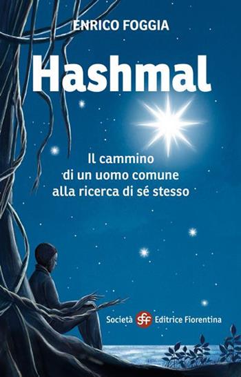 Hashmal. Il cammino di un uomo comune alla ricerca di se stesso - Enrico Foggia - Libro Società Editrice Fiorentina 2020, Narrativa | Libraccio.it