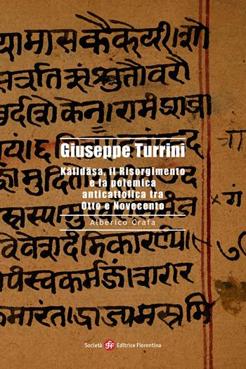 Giuseppe Turrini. Kalidasa, il Risorgimento e la polemica anticattolica tra Otto e Novecento - Alberico Crafa - Libro Società Editrice Fiorentina 2020, Alti studi di storia delle religioni | Libraccio.it