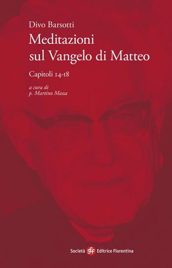 Meditazioni sul Vangelo di Matteo. Capitoli 14-18 - Divo Barsotti - Libro Società Editrice Fiorentina 2020 | Libraccio.it