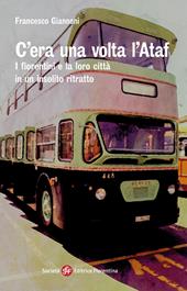 C'era una volta l'Ataf. I fiorentini e la loro città in un insolito ritratto