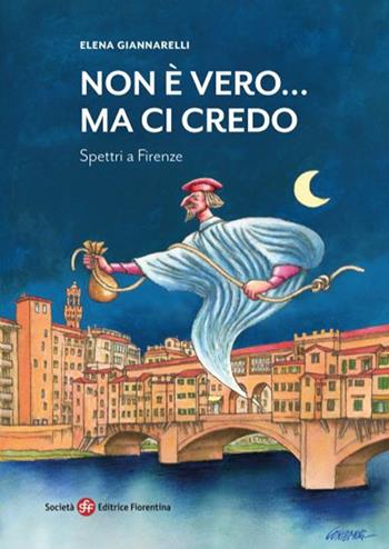 Non è vero... ma ci credo. Spettri a Firenze - Elena Giannarelli - Libro Società Editrice Fiorentina 2020 | Libraccio.it