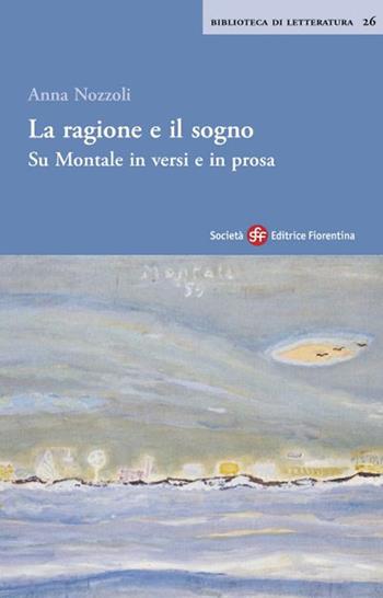 La ragione e il sogno. Su Montale in versi e in prosa - Anna Nozzoli - Libro Società Editrice Fiorentina 2020, Biblioteca di letteratura | Libraccio.it