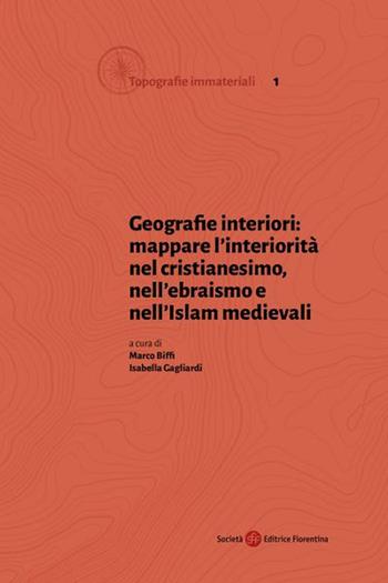 Geografie interiori: mappare l'interiorità nel cristianesimo, nell'ebraismo e nell'islam medievali  - Libro Società Editrice Fiorentina 2021, Topografie immateriali | Libraccio.it