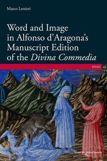 Word and Image in Alfonso d'Aragona's Manuscript Edition of the «Divina Commedia» - Marco Lettieri - Libro Società Editrice Fiorentina 2021, Studi | Libraccio.it