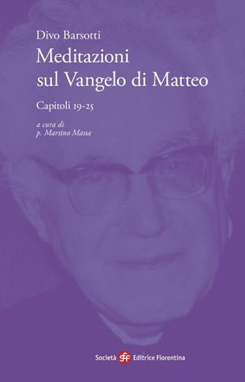 Meditazioni sul Vangelo di Matteo. Capitoli 19-25 - Divo Barsotti - Libro Società Editrice Fiorentina 2021 | Libraccio.it