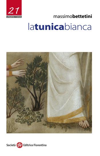 La tunica bianca - Massimo Bettetini - Libro Società Editrice Fiorentina 2021, Ungarettiana | Libraccio.it