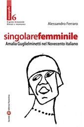 Singolare femminile. Amalia Guglielminetti nel Novecento italiano