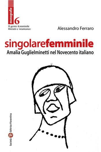Singolare femminile. Amalia Guglielminetti nel Novecento italiano - Alessandro Ferraro - Libro Società Editrice Fiorentina 2022, Il genio femminile | Libraccio.it