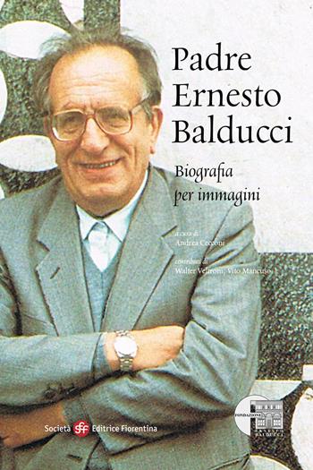 Padre Ernesto Balducci. Biografia per immagini  - Libro Società Editrice Fiorentina 2022 | Libraccio.it